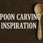 Spoon Carving Inspiration